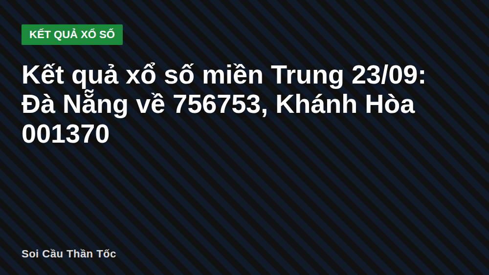 Kết quả xổ số miền Trung 23/09: Đà Nẵng về 756753, Khánh Hòa 001370