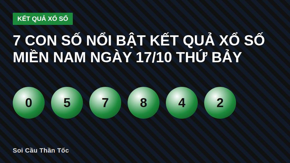 7 con số nổi bật kết quả xổ số miền Nam ngày 17/10 thứ Bảy