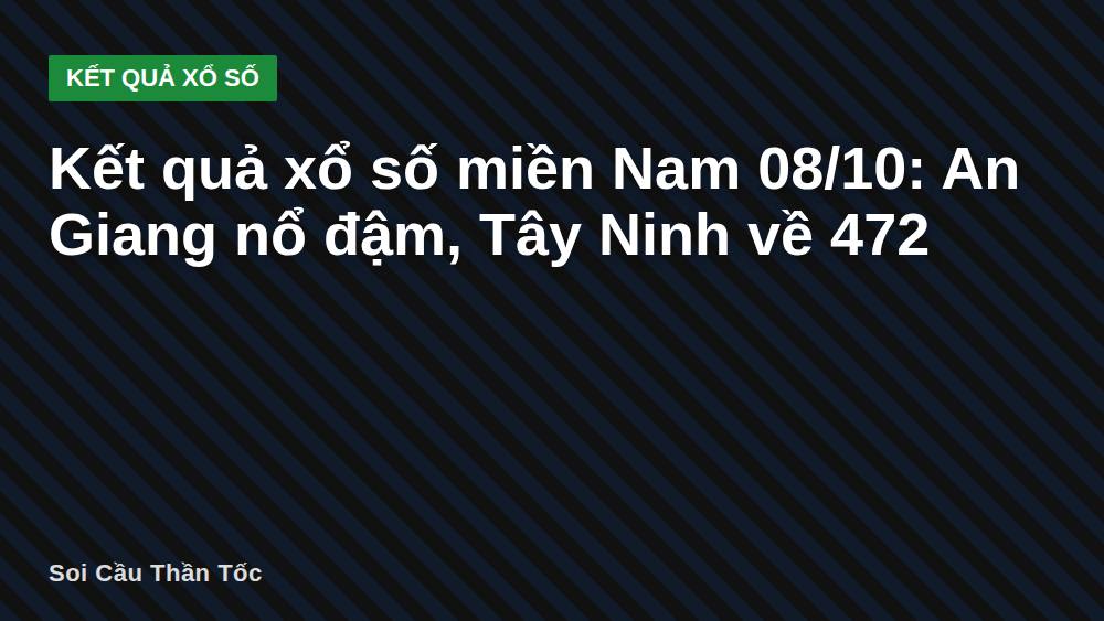 Kết quả xổ số miền Nam 08/10: An Giang nổ đậm, Tây Ninh về 472
