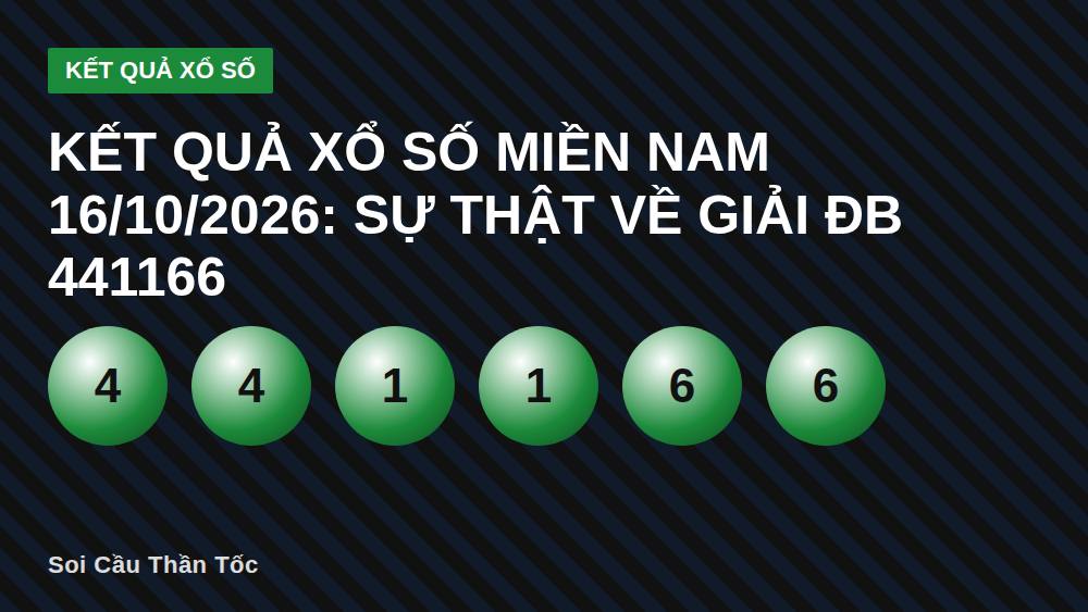 Kết quả xổ số miền Nam 16/10/2026: Sự thật về giải ĐB 441166