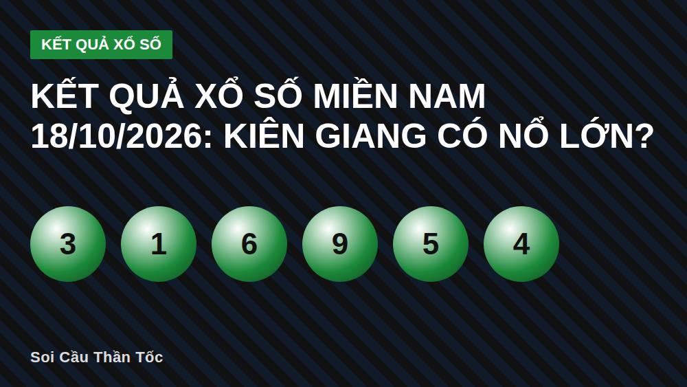 Kết quả xổ số miền Nam 18/10/2026: Kiên Giang có nổ lớn?