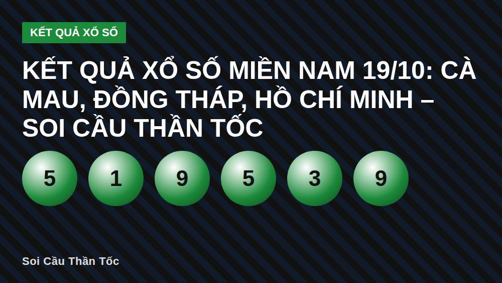 Kết quả xổ số miền Nam 19/10: Cà Mau, Đồng Tháp, Hồ Chí Minh – Soi cầu thần tốc