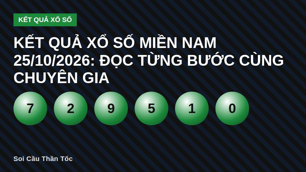Kết quả xổ số miền Nam 25/10/2026: đọc từng bước cùng chuyên gia