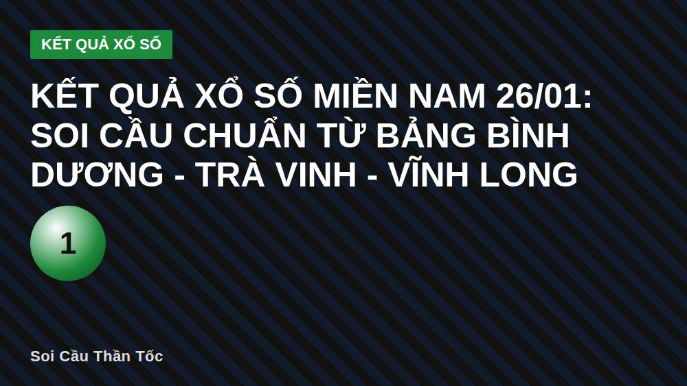 Kết quả xổ số miền Nam 26/01: soi cầu chuẩn từ bảng Bình Dương - Trà Vinh - Vĩnh Long