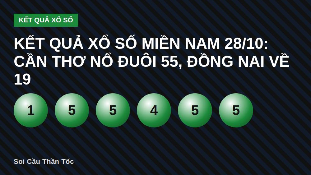Kết quả xổ số miền Nam 28/10: Cần Thơ nổ đuôi 55, Đồng Nai về 19