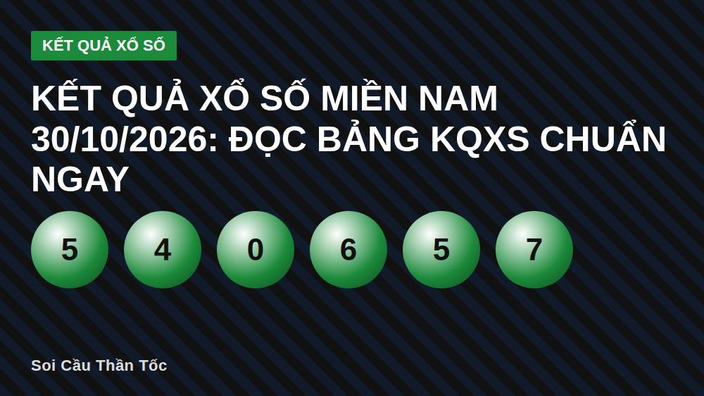 Kết quả xổ số miền Nam 30/10/2026: Đọc bảng KQXS chuẩn ngay