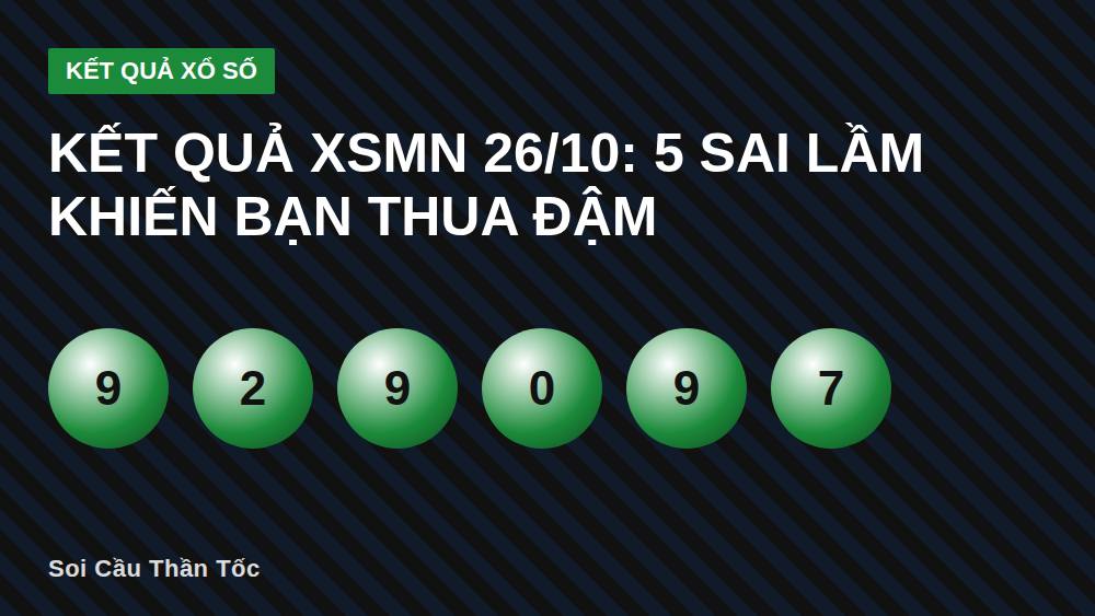 Kết quả XSMN 26/10: 5 sai lầm khiến bạn thua đậm