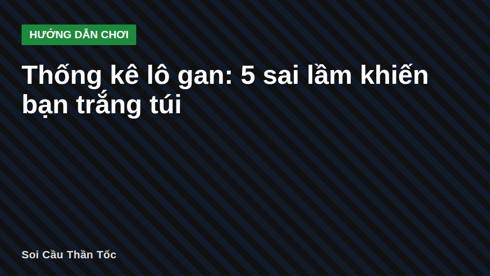 Thống kê lô gan: 5 sai lầm khiến bạn trắng túi